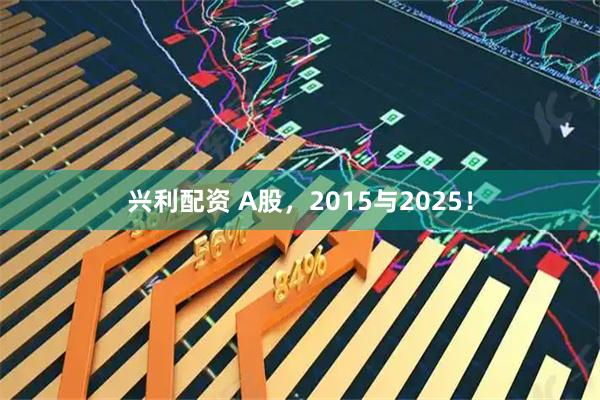 兴利配资 A股，2015与2025！