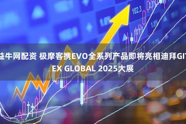 益牛网配资 极摩客携EVO全系列产品即将亮相迪拜GITEX GLOBAL 2025大展